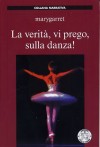 La Verita', vi prego sulla danza!